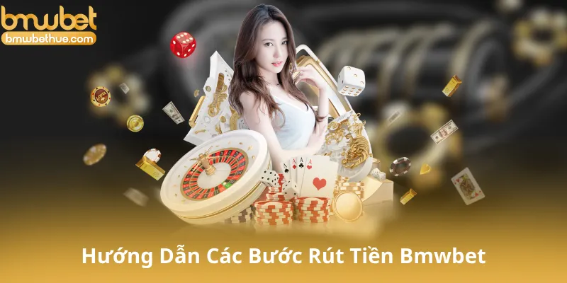 Hướng Dẫn Các Bước Rút Tiền Bmwbet về tài khoản
