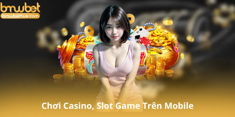 Chơi Casino, Slot Game Trên Mobile