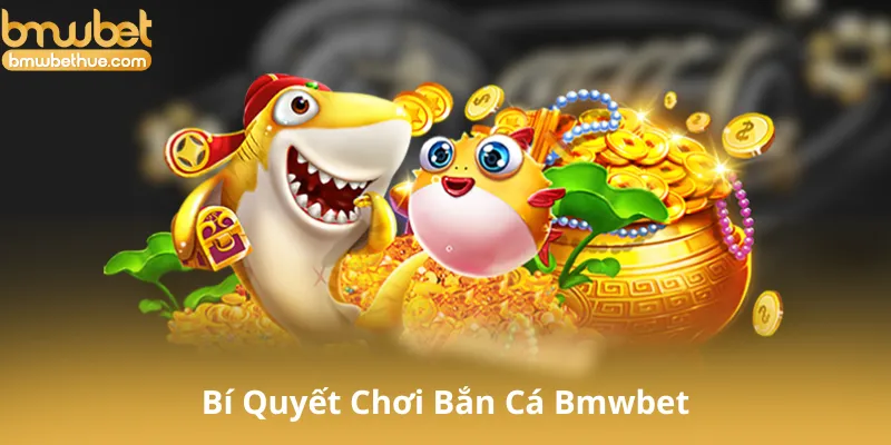 Chiến Thuật Và Bí Quyết Chơi Bắn Cá Bmwbet