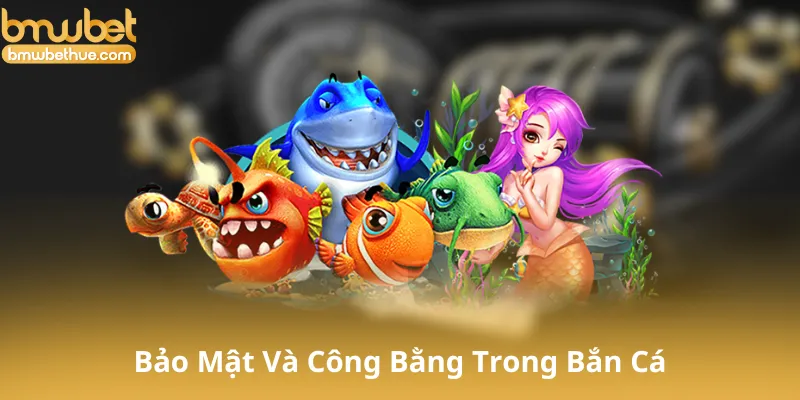 Bảo Mật Và Công Bằng Trong Bắn Cá Bmwbet