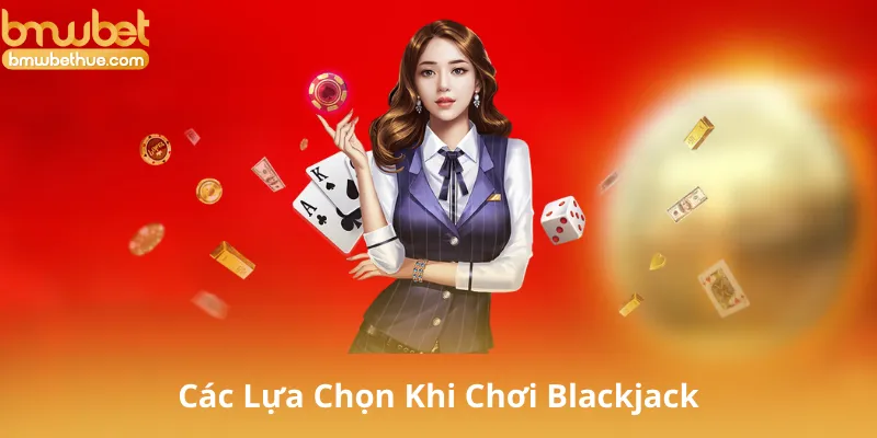 Các Lựa Chọn Khi Chơi Blackjack