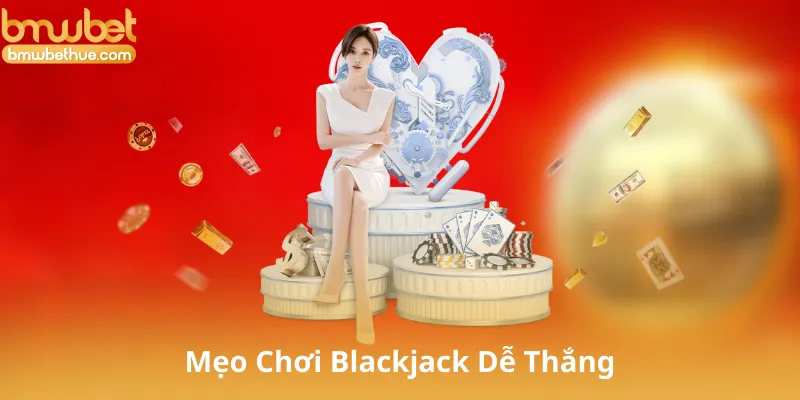 Mẹo Chơi Blackjack Dễ Thắng Cho Người Mới