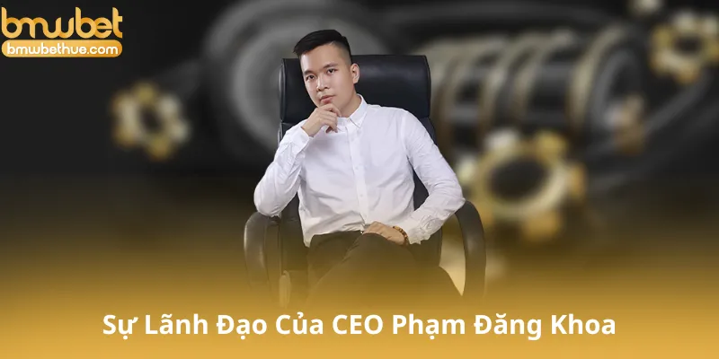 Sự Phát Triển Của Bmwbet Dưới Sự Lãnh Đạo Của CEO Phạm Đăng Khoa