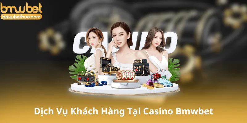 Dịch Vụ Khách Hàng Tại Casino Bmwbet