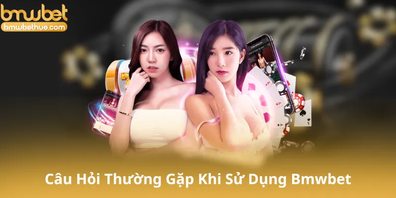 Câu Hỏi Thường Gặp Khi Sử Dụng Bmwbet