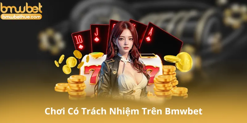 Hiểu Về Chơi Có Trách Nhiệm Trên Bmwbet