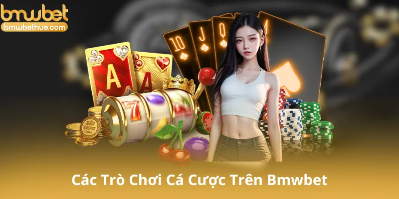 Các Trò Chơi Cá Cược Trên Bmwbet