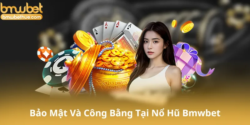 Bảo Mật Và Công Bằng Tại Nổ Hũ Bmwbet