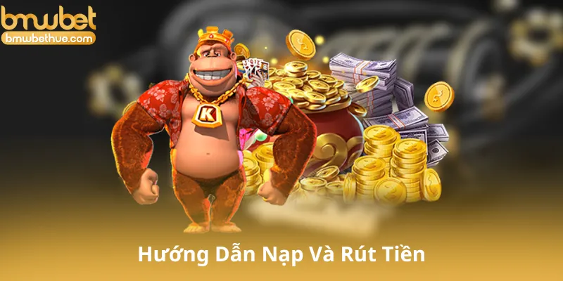 Hướng Dẫn Nạp Và Rút Tiền Tại Nổ Hũ Bmwbet