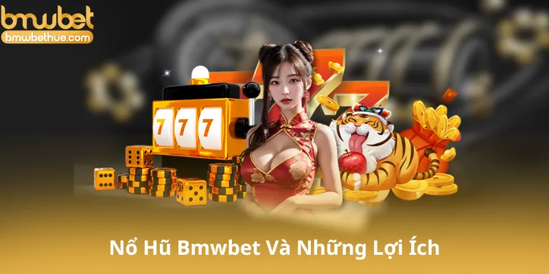 Tìm Hiểu Về Nổ Hũ Bmwbet Và Những Lợi Ích Nó Mang Lại