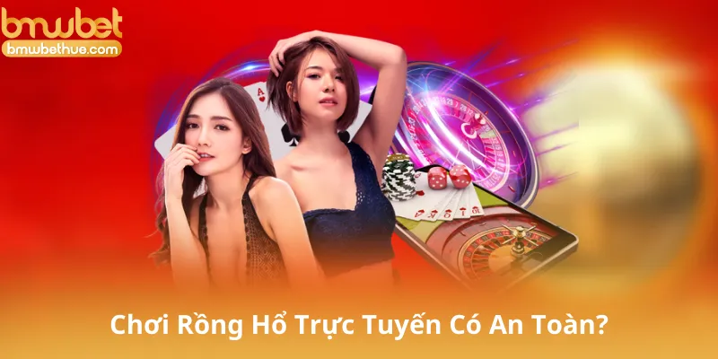 Chơi Rồng Hổ Trực Tuyến Có An Toàn Không?