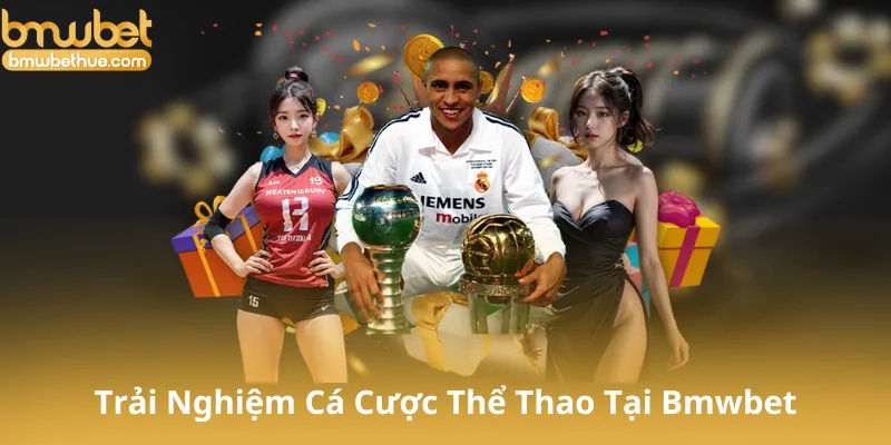 Các Trải Nghiệm Cá Cược Thể Thao Tại Bmwbet