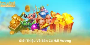Giới Thiệu Về Bắn Cá Hải Vương