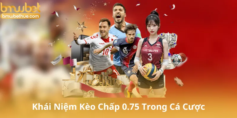 Khái Niệm Kèo Chấp 0.75 Trong Cá Cược Bóng Đá