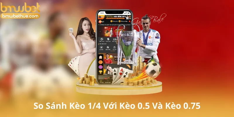 So Sánh Kèo 1/4 Với Kèo 0.5 Và Kèo 0.75