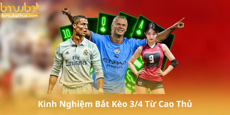 Kinh Nghiệm Bắt Kèo 3/4 Từ Cao Thủ Cá Cược