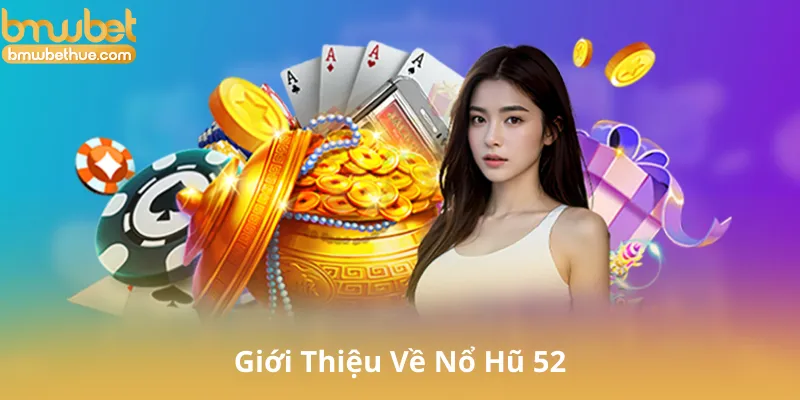 Giới Thiệu Về Nổ Hũ 52